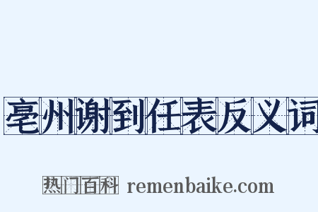 亳州谢到任表反义词是什么意思的图片